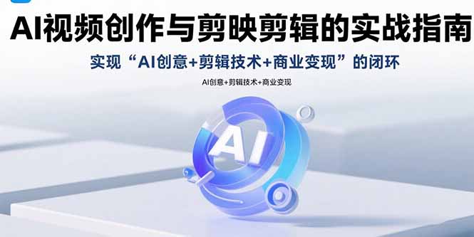 a24809c413ed90f4fa6b350fb964c461.jpeg AI视频创作与剪映剪辑的实战指南,实现AI创意+剪辑技术+商业变现的闭环