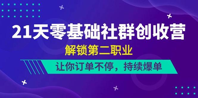21天零基础社群创收营，解锁第二职业，让你订单不停，持续爆单(22节)-鼎铸网