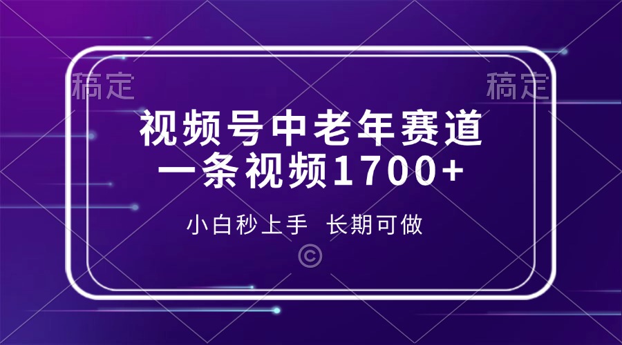 视频号中老年赛道，一条视频1700+，小白秒上手，长期可做-鼎铸网