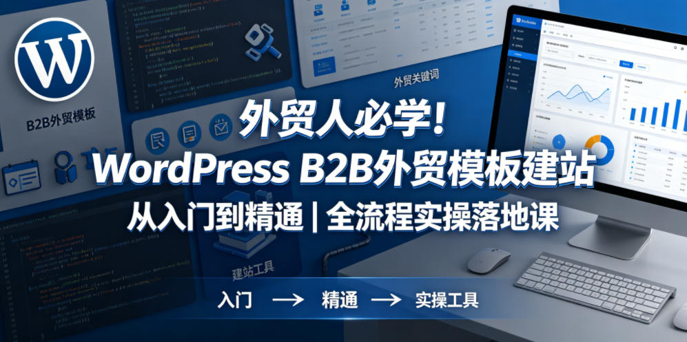 外贸人必学!WordPress B2B外贸模板建站从入门到精通|全流程实操落地课-鼎铸网