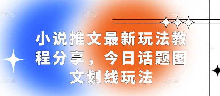 小说推文最新玩法教程分享，今日话题图文划线玩法-鼎铸网