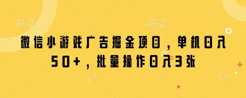a3be786cbee83a0669c86fe94d8f0dda.jpeg 微信小游戏广告掘金项目,单机日入50+,批量操作日入3张