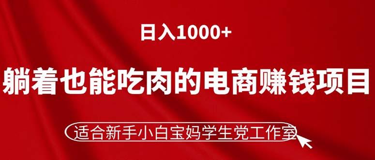 a40855db1b22d455cfcedce067b4f1f6.jpeg 躺着也能吃肉的电商赚钱项目,日入1000+,适合新手小白宝妈学生党工作室