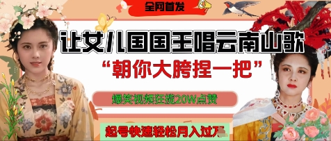 让女儿国国王开口唱云南山歌“朝你大胯捏一把”，爆笑视频狂揽点赞20W点赞，熟练后起号快轻松月入过W-鼎铸网