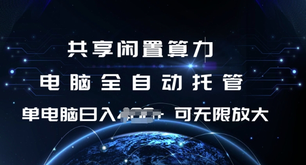 共享闲置算力，电脑全自动托管， 单机日入1张，可矩阵放大【揭秘】-鼎铸网