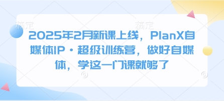 a5a343c9ed1f158ad029c7d953ccb110.jpeg 2025年2月新课上线,PlanX自媒体IP·超级训练营,做好自媒体,学这一门课就够了