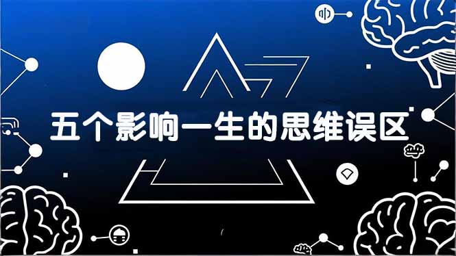 a5c4956459862b7286d19302d545a3c3.jpeg 付费文章:五个影响一生的思维误区,基于数十万人数据提炼,看懂少走十年弯路