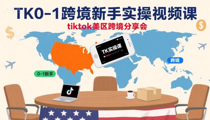 TK0-1跨境新手实操视频课，tiktok美区跨境分享会-鼎铸网