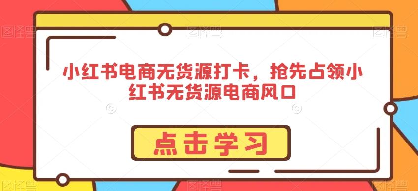 a6e63dc23bccd9ff3568616b3c78b847.jpeg 小红书电商无货源打卡,抢先占领小红书无货源电商风口