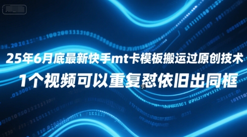 25年6月底最新快手mt卡模板搬运过原创技术，1个视频可以重复怼依旧出同框-鼎铸网