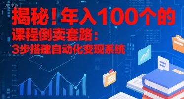 a848cbf936948b15f897fd4e9ed9261d.jpeg 揭秘!年入100个的课程倒卖套路:3 步搭建自动化变现系统