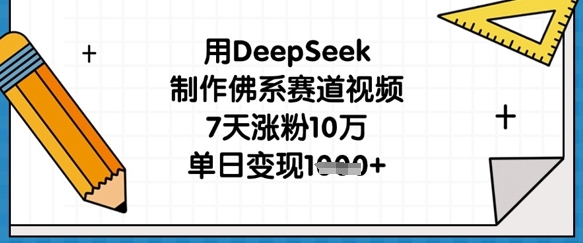 用DeepSeek制作佛系赛道视频，7天涨粉10万，单日变现1k-鼎铸网