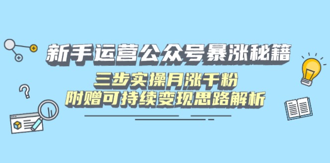 a88035771c18e0aa9c738cf1b1e38c5d.jpeg 新手运营公众号暴涨秘籍,三步实操月涨千粉,附赠可持续变现思路解析