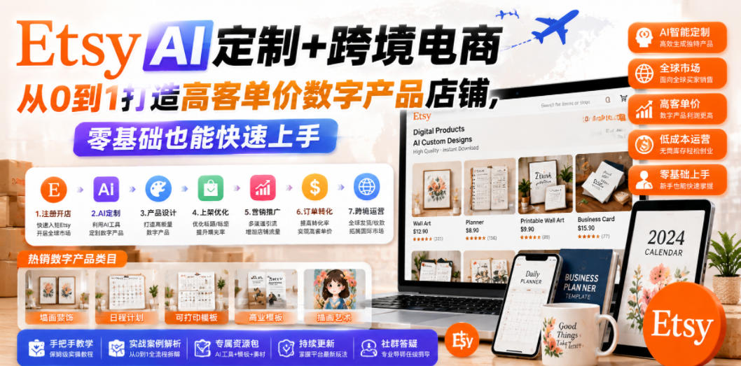 Etsy AI定制+跨境电商，从0到1打造高客单价数字产品店铺，零基础也能快速上手-鼎铸网