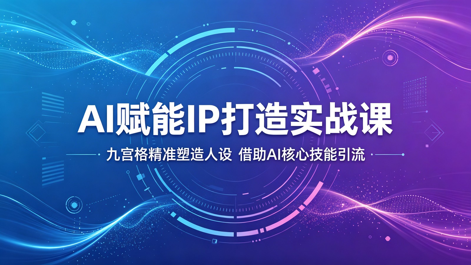 AI赋能IP打造实战课:九宫格精准塑造人设,借助AI核心技能引流-鼎铸网