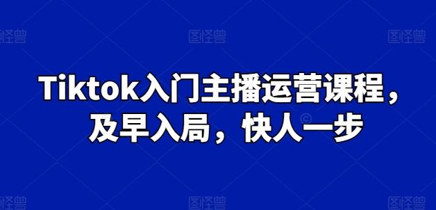 a93aa6a4ad514430ebbd05f26fd8562c.jpeg Tiktok入门主播运营课程,及早入局,快人一步