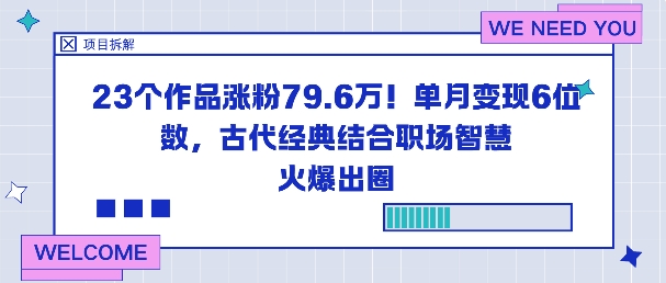 23个作品涨粉79.6W!单月变现6位数,古代经典结合职场智慧火爆出圈-鼎铸网