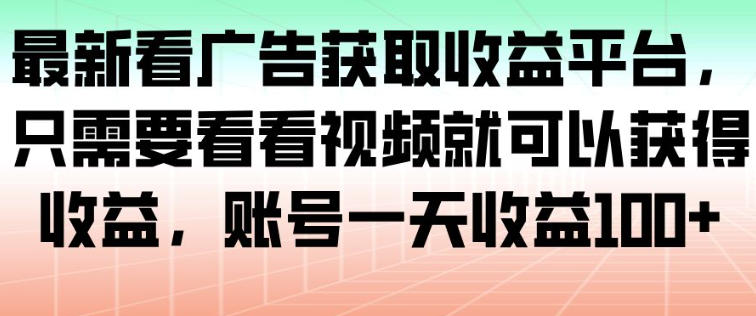 a9841224ebbe33ac5faa94b33eabdb66.jpeg 最新看广告获取收益平台,只需要看看视频就可以获得收益,账号一天收益100+