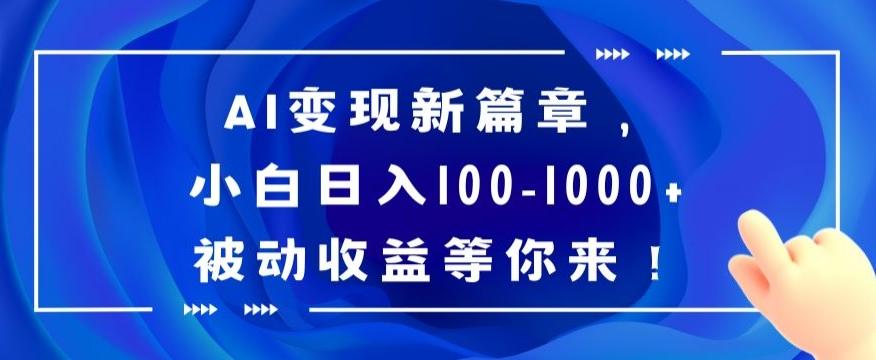 a995d3fb29a5bb413ecdf217b1428129.jpeg AI变现新篇章,小白日入100-1000+被动收益等你来【揭秘】