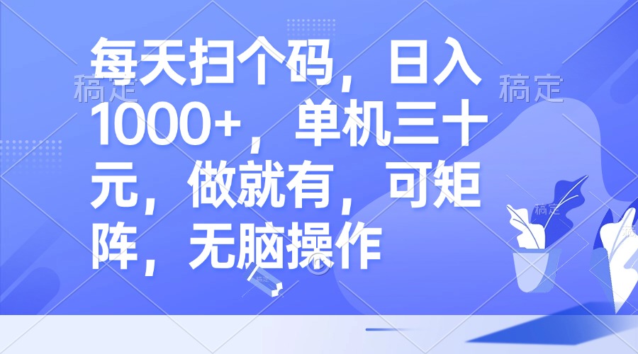 a9cb18241d75b2d660122c86a21fc998.jpeg 每天扫个码,日入1000+,单机三十元,做就有,可矩阵,无脑操作