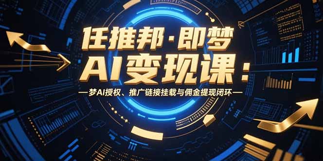 aa31ab030b6ccbecd1654d74fa94c206.jpeg 任推邦·即梦AI变现课:梦AI授权、推广链接挂载与佣金提现闭环