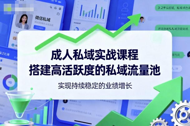 成人私域实战课程,搭建高活跃度的私域流量池,实现持续稳定的业绩增长-鼎铸网