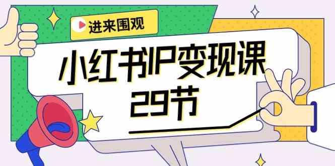 小红书IP变现课：开店/定位/IP变现/直播带货/爆款打造/涨价秘诀/等等/29节-鼎铸网