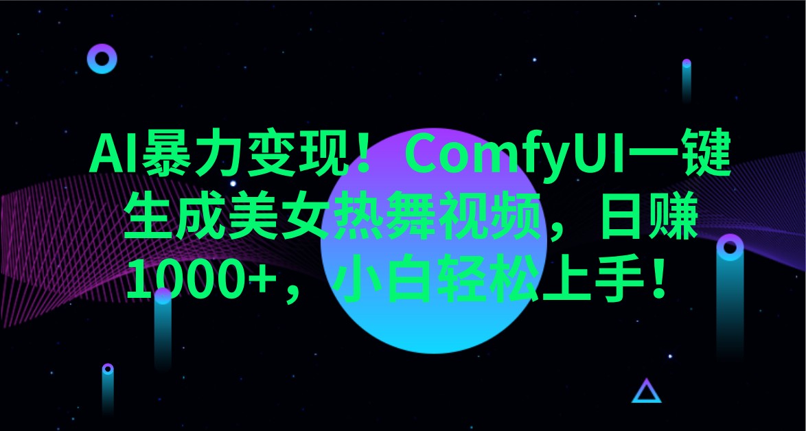 AI暴力变现！ComfyUI一键生成美女热舞视频，日赚1000+，小白轻松上手！-鼎铸网