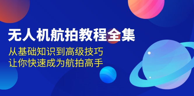 ab0f25ba6593c04899e2908aa06f2faf.jpeg 无人机-航拍教程全集,从基础知识到高级技巧,让你快速成为航拍高手