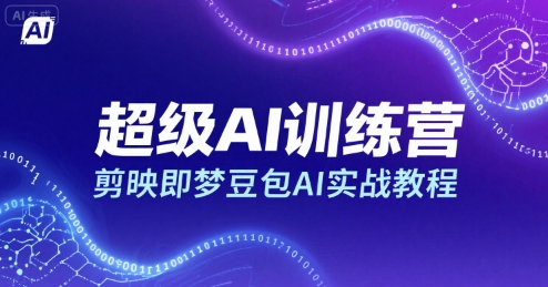ab23c3ddf9888528c7054650c20a4ff2.jpeg 超级AI训练营,剪映即梦豆包AI实战教程
