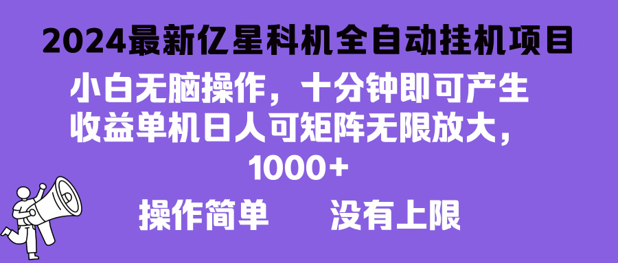 2024最新亿星科技项目，小白无脑操作，可无限矩阵放大，单机日入1…-鼎铸网