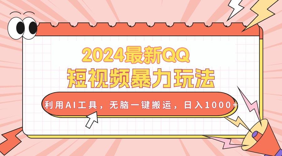 2024最新QQ短视频暴力玩法，利用AI工具，无脑一键搬运，日入1000+-鼎铸网