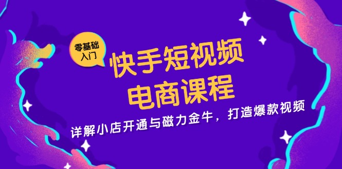 ab3a59b98d84966e80e3d11eb9d73e81.jpeg 快手短视频电商课程,详解小店开通与磁力金牛,打造爆款视频