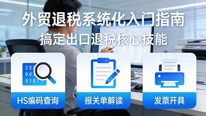 ab5ac63d265e5f61595bc2164462e094.jpeg 外贸退税系统化入门指南:HS编码查询+报关单解读+发票开具,一套课程搞定出口退税核心技能