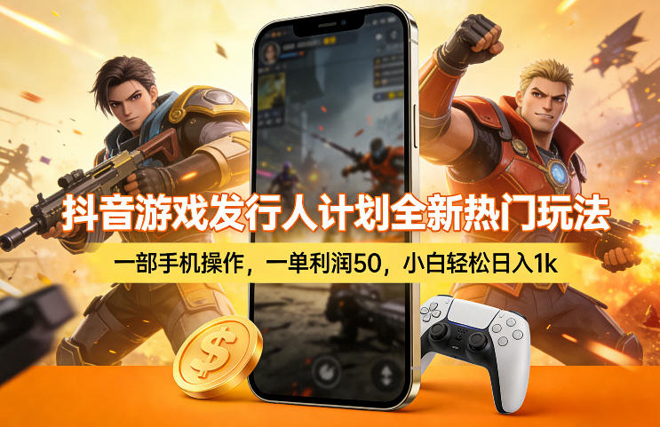 抖音游戏发行人计划全新热门玩法,一部手机操作,一单利润50,小白轻松日入1k【揭秘】-鼎铸网