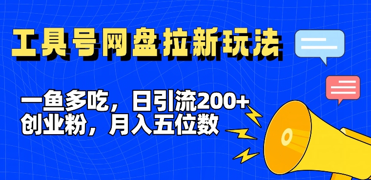 一鱼多吃,日引流200+创业粉,全平台工具号,网盘拉新新玩法月入5位数【揭秘】-鼎铸网