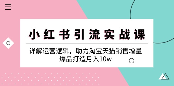 ac5c144f8eac0e7a41c31b503c2a1e75.jpeg 小红书引流实战课:详解运营逻辑,助力淘宝天猫销售增量,爆品打造月入10w