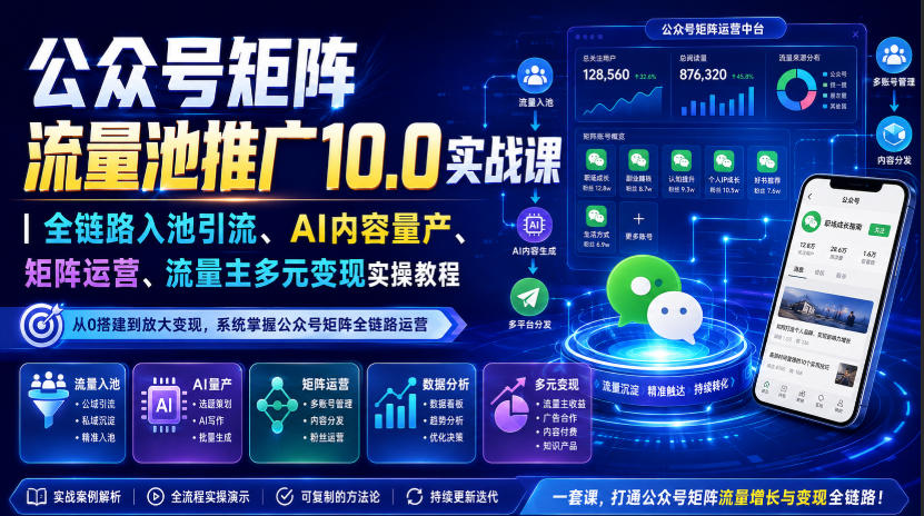 公众号矩阵流量池推广10.0实战课｜全链路入池引流、AI内容量产、矩阵运营、流量主多元变现实操教程-鼎铸网