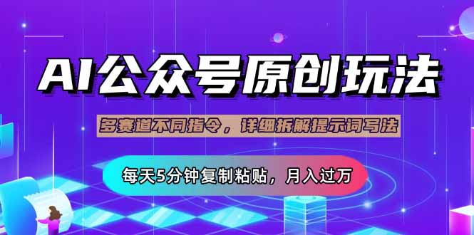 公众号流量主多赛道玩法详解，Ai原创文章，每天5分钟复制粘贴，轻松月…-鼎铸网