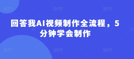 acbe569839c60b29a4170631c61de985.jpeg 回答我AI视频制作全流程,5分钟学会制作