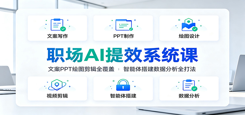 职场AI提效系统课：文案PPT绘图剪辑全覆盖，智能体搭建数据分析全打法-鼎铸网