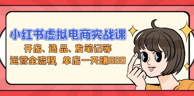ad27daa37672967d67a81d319abd580d.jpeg 小红书虚拟电商实战课:开店、选品、发笔记等运营全流程,单店一天赚800