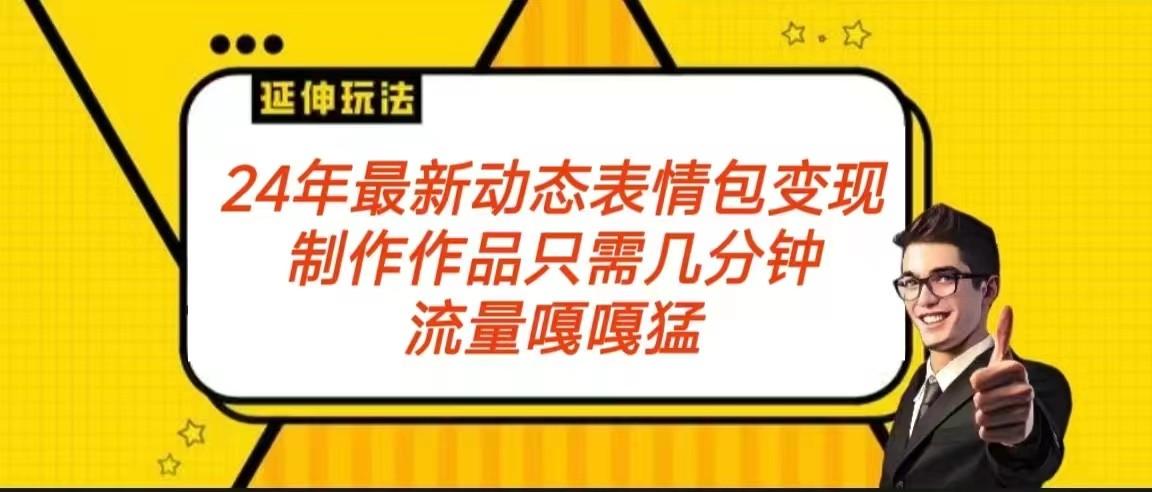 2024年最新动态表情变现包玩法 流量嘎嘎猛 从制作作品到变现保姆级教程-鼎铸网