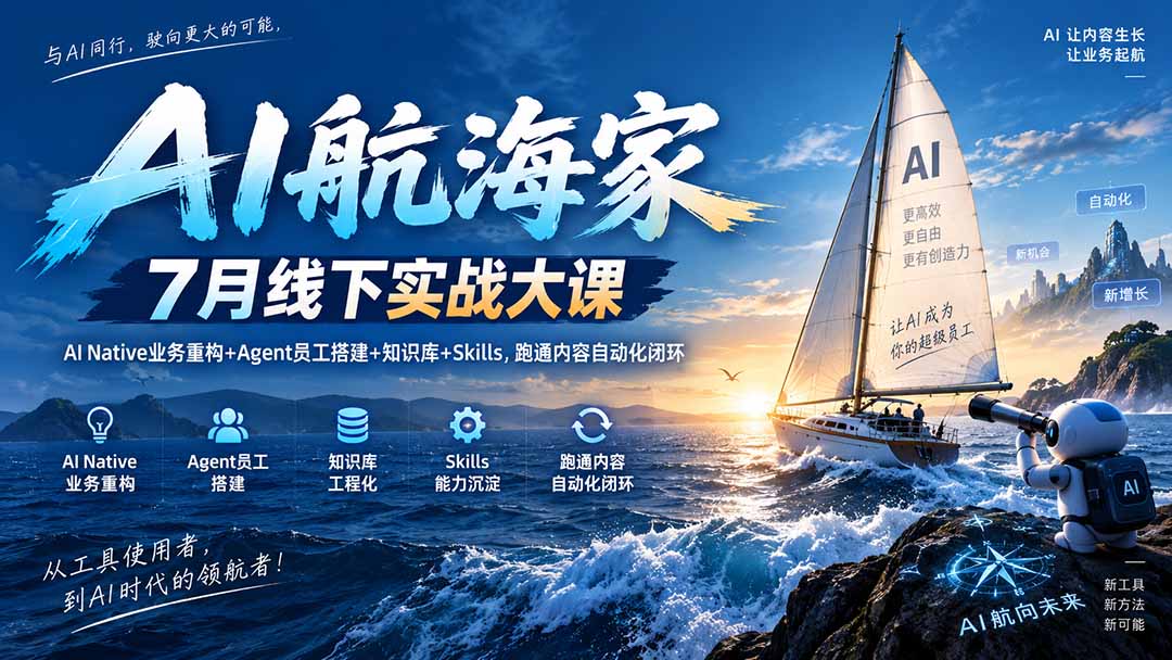 AI航海家 7月线下实战大课-无水印｜AI Native业务重构+Agent员工搭建+知识库+Skills，跑通内容自动化闭环-鼎铸网