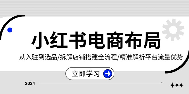 ae7a671793d6b18b143702e19dbe485d.jpeg 小红书电商布局:从入驻到选品/拆解店铺搭建全流程/精准解析平台流量优势