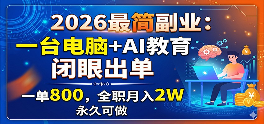 2026最简副业：一台电脑+AI教育，闭眼出单，一单800，全职月入2W，永久可做-鼎铸网