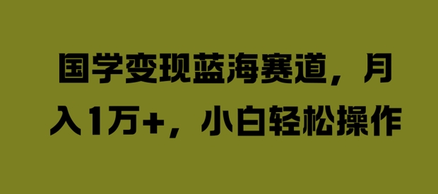 af0e35d4b3865e672a60cad29d9f5e28.jpeg 国学变现蓝海赛道,月入1W+,小白轻松操作【揭秘】