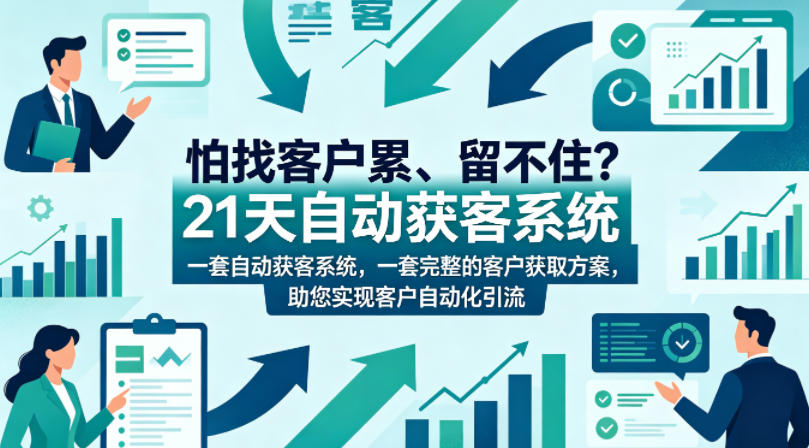 怕找客户累、留不住?21天自动获客系统,一套完整的客户获取方案,助您实现客户自动化引流【原创双语字幕】-鼎铸网