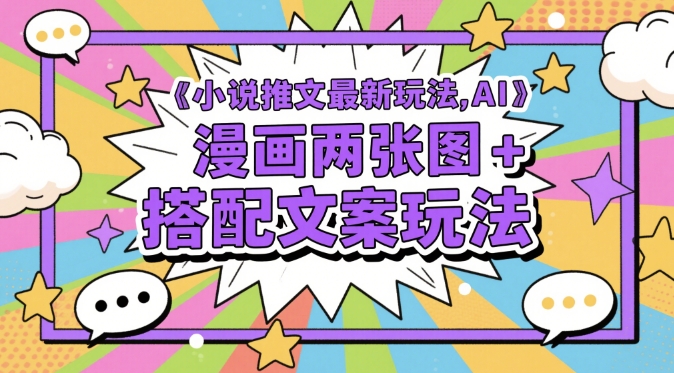 小说推文最新玩法，AI漫画两张图+搭配文案玩法-鼎铸网