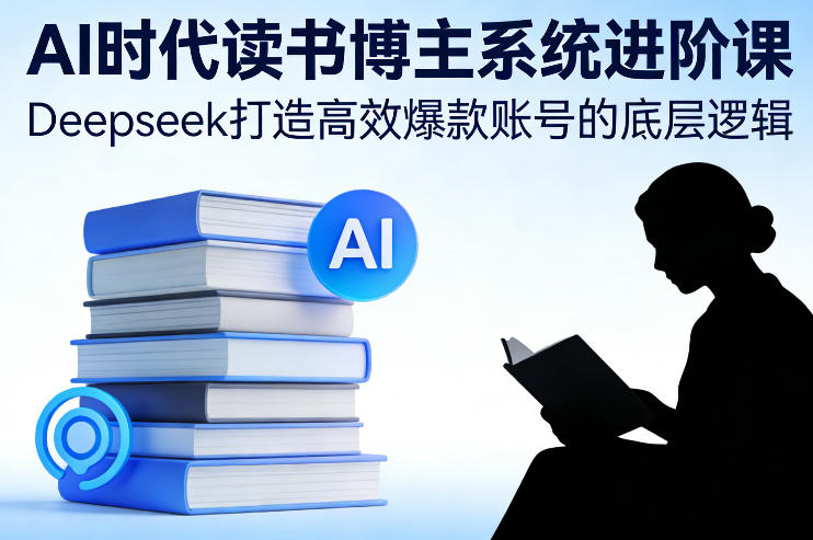 aff41d33630a7e6e42b611ddcf0e8a13.jpeg AI时代读书博主系统进阶课,Deepseek打造高效爆款账号的底层逻辑